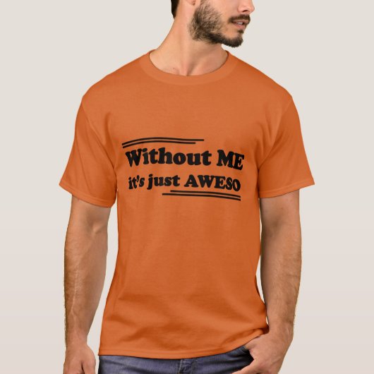 Without ME it's just AWESO T-shirt (Voorkant)
