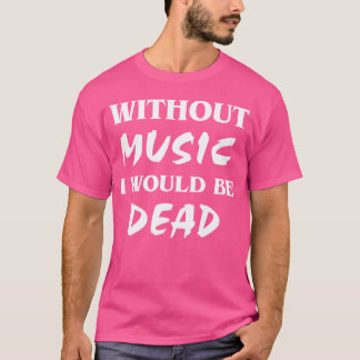 Without music friends t-shirt