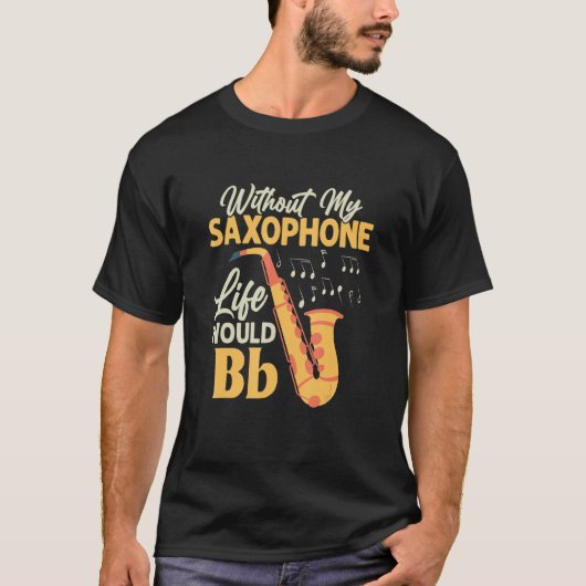 Without My Saxophone Life Would Bb Saxophonist Sax T-shirt (Voorkant)