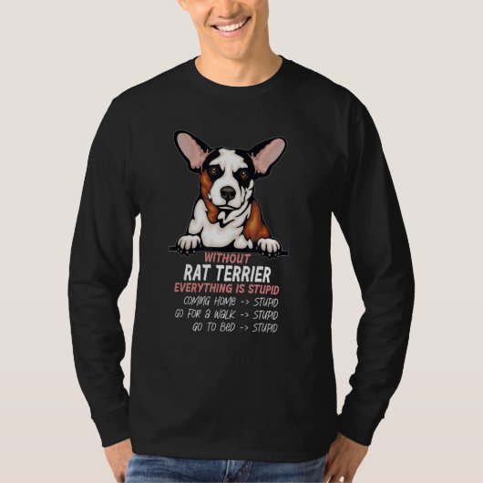 without Rat Terrier dog everything is stupid T-shirt (Voorkant)