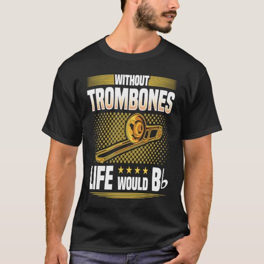 Without Trombones Life Would Be Flat  Trombonist T-shirt (Voorkant)