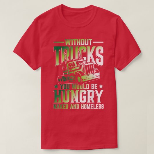 Without Trucks You Would Be Hungry And Homeless  T-shirt (Design voorkant)