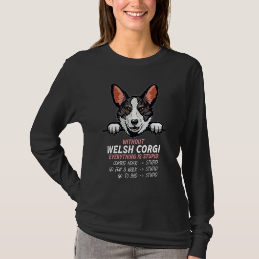 without Welsh Corgi dog everything is stupid_3 T-shirt (Voorkant)