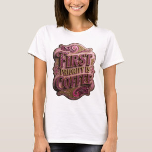 Witty Gold EERSTE PRIORITEIT IS COFFIE Custom T-sh T-shirt
