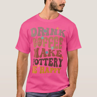 Wo Drink Koffie Make Pottery Be Happy Ceramic Arti T-shirt