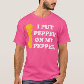 Wo I Put Pepper On My Pepper Pepper Lover T-shirt (Voorkant)