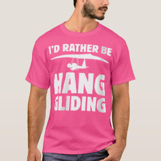 Wo I'D Rather Be Hang Gliding T-shirt