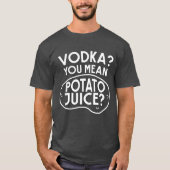 Wodka is potato Juice T-shirt (Voorkant)
