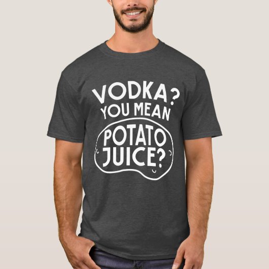 Wodka is potato Juice T-shirt (Voorkant)