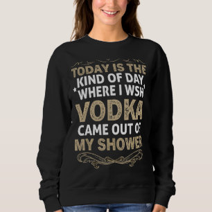 Wodka vandaag is het soort dag waar ik wodka wil trui