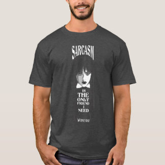 Woensdag Sarcasme ishe Enige Vriend Die Ik Nodig H T-shirt