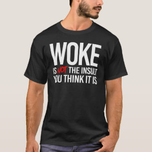Woke is niet de belediging die je denkt dat het is t-shirt