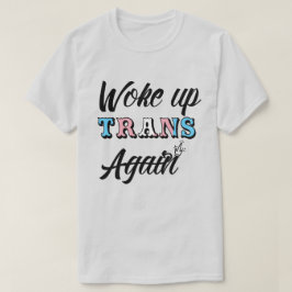 Woke Up Trans T-Shirt