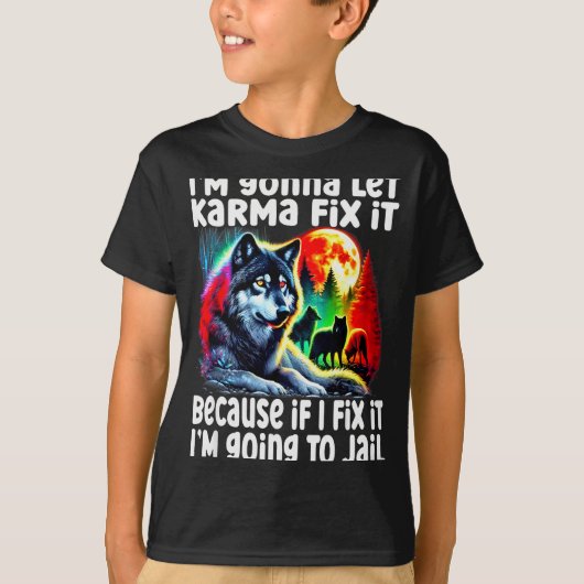 Wolf I'm Gonna Let Karma Fix It Cause If I Fix It T-shirt (Voorkant)