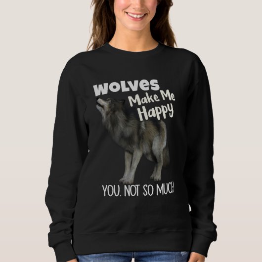 Wolves Make Me Happy You Not So Much Wolf Trui (Voorkant)