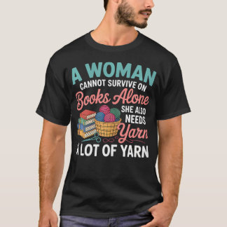 Woman Cannot Survive Books Alone Needs Yarn Croche T-shirt