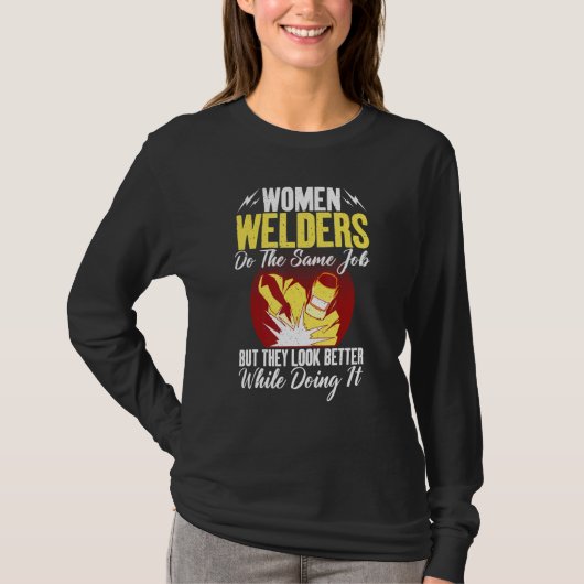 Women Welders do the same Job but they look better T-shirt (Voorkant)
