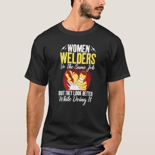 Women Welders do the same Job but they look better T-shirt (Voorkant)