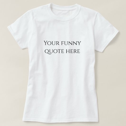 Women your funny quote here t-shirt (Design voorkant)