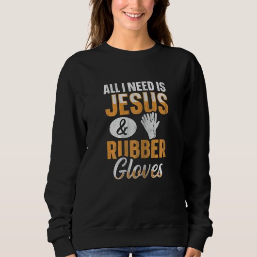 Womens All I need is Jesus & Rubber gloves Quote f Trui (Voorkant)