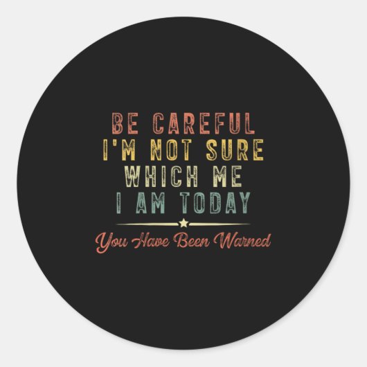 Womens Be Careful I'm Not Sure Which Me I Am Today Ronde Sticker (Voorkant)