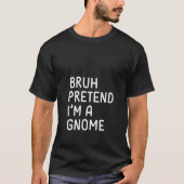 Womens Bruh Pretend I m a Gnome Funny Matching Hal T-shirt (Voorkant)