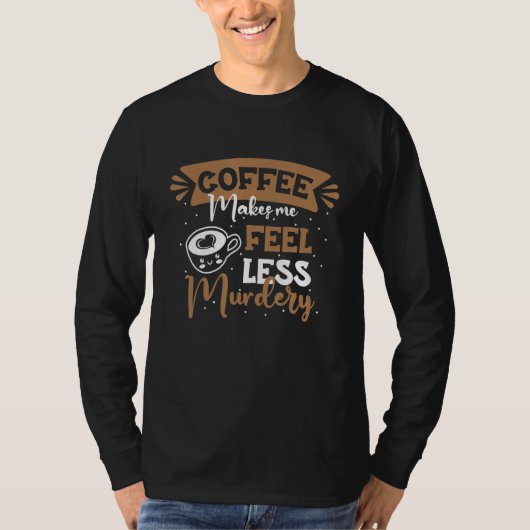 Womens Coffee Makes Me Feel Less Murdery 6 T-shirt (Voorkant)