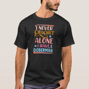 Womens Crochet Dogs I Never Crochet Alone I Have T-shirt