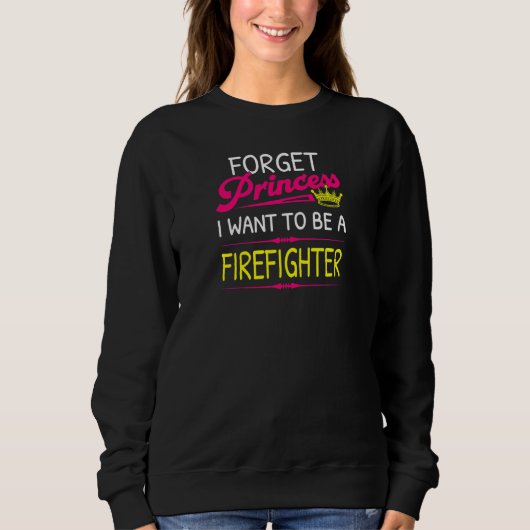 Womens Forget Princess I Want To Be A Firefighter Trui (Voorkant)