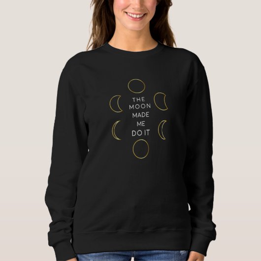 Womens Funny Moon Phases Quote The Moon Made Me Do Trui (Voorkant)