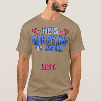 Womens Hes marrying my sister idiot T-shirt