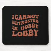 Womens I Cannot Be Trusted In Hobby Lobby  Muismat (Voorkant)