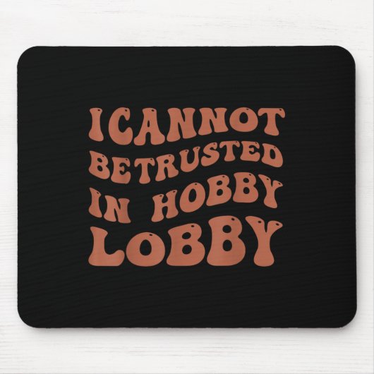 Womens I Cannot Be Trusted In Hobby Lobby Muismat (Voorkant)