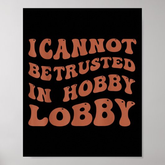 Womens I Cannot Be Trusted In Hobby Lobby  Poster (Voorkant)