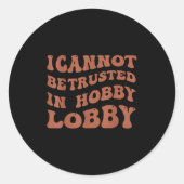 Womens I Cannot Be Trusted In Hobby Lobby  Ronde Sticker (Voorkant)