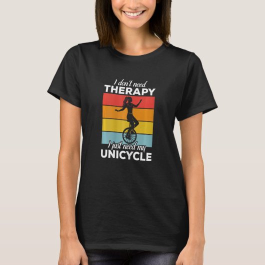 Womens I don't need Therapy Funny Unicycle Unicyc T-shirt (Voorkant)