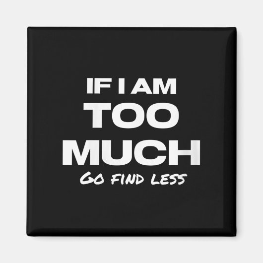Womens If I Am Too Much Go Find Less Motivation Qu Magneet (Voorkant)