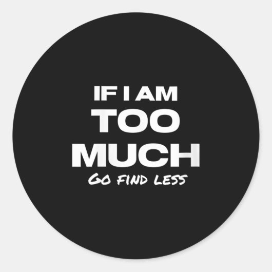 Womens If I Am Too Much Go Find Less Motivation Qu Ronde Sticker (Voorkant)