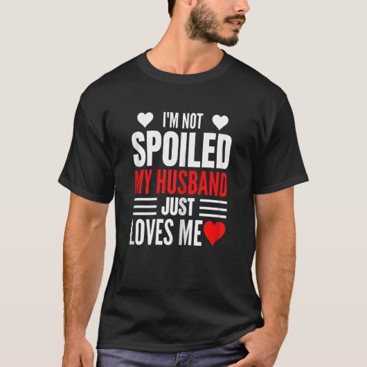 Womens I'm Not Spoiled My Husband Just Loves Me  W T-shirt (Voorkant)