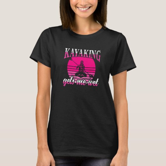 Womens Kayaking Gets Me Wet  kayak T-shirt (Voorkant)
