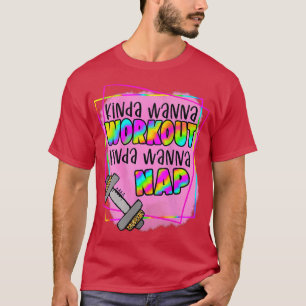 Womens Kinda Wanna Workout Kinda Wanna Nap Funny F T-shirt