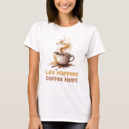 Womens Life Happens Coffee Helps T-shirt