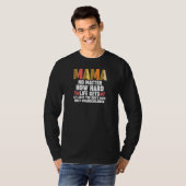 Womens mama no matter how hard life gets at least  t-shirt (Voorkant volledig)