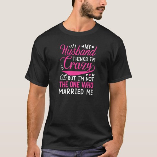 Womens My Husband Thinks I'm Crazy I'm Not The One T-shirt (Voorkant)