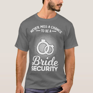 Womens Never miss a chance bride security bridesma T-shirt