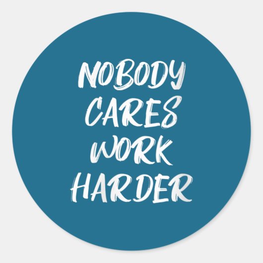 Womens Nobody Cares Work Harder Sarcastic Motivati Ronde Sticker (Voorkant)