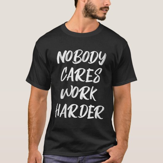 Womens Nobody Cares Work Harder Sarcastic Motivati T-shirt (Voorkant)