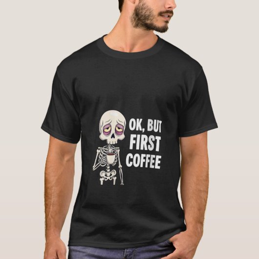 Womens OK But First Coffee Lover Skeleton Tired Os T-shirt (Voorkant)