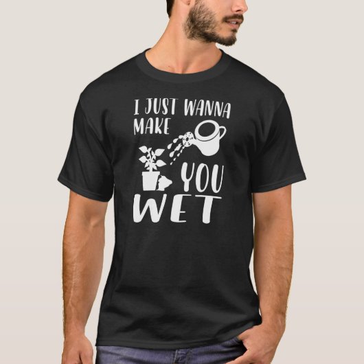 Womens Plant I Just Wanna Make You Wet Planting T-shirt (Voorkant)