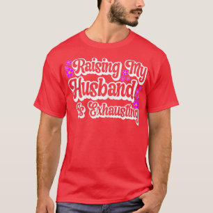 Womens Raising My Husband Is Ecompleng Funny Wife T-shirt